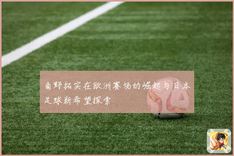 南野拓实在欧洲赛场的崛起与日本足球新希望探索