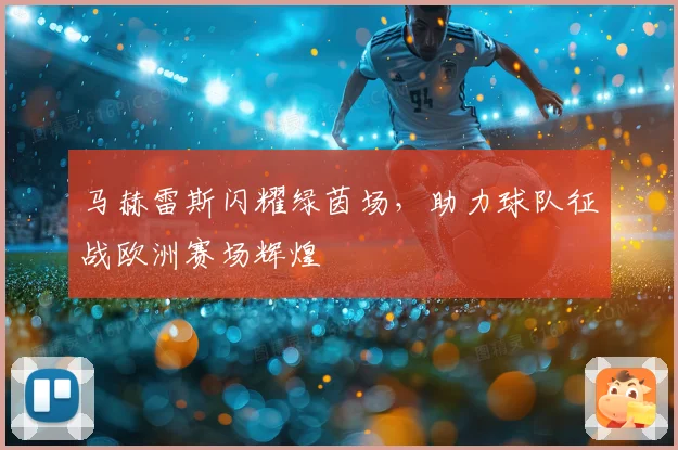 马赫雷斯闪耀绿茵场，助力球队征战欧洲赛场辉煌