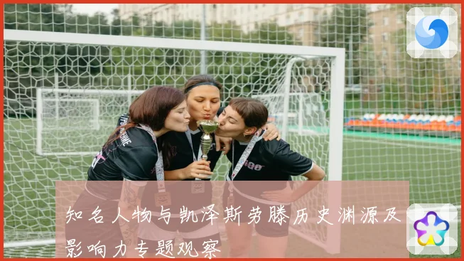 知名人物与凯泽斯劳滕历史渊源及影响力专题观察